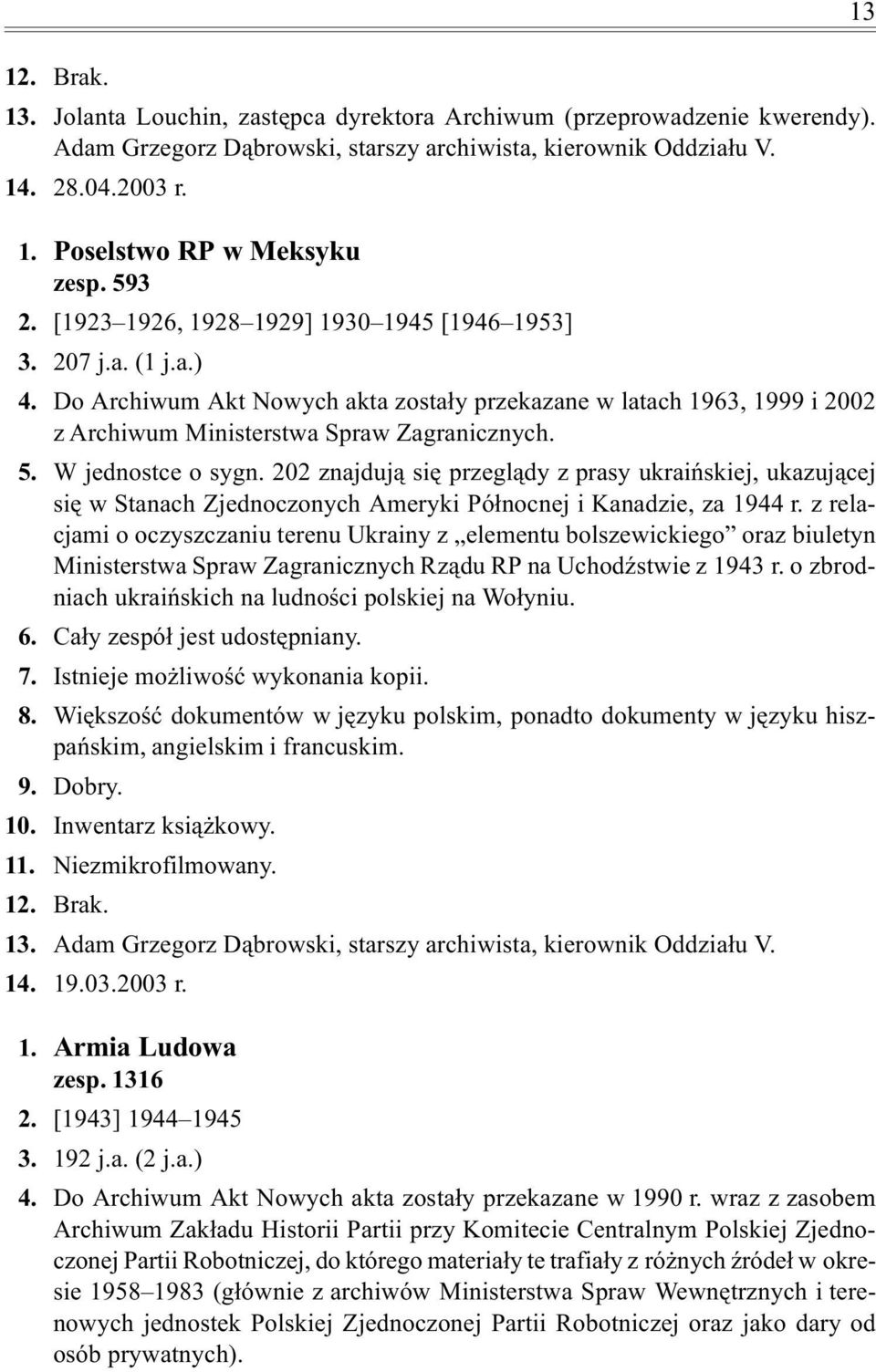 W jednostce o sygn. 202 znajduj¹ siê przegl¹dy z prasy ukraiñskiej, ukazuj¹cej siê w Stanach Zjednoczonych Ameryki Pó³nocnej i Kanadzie, za 1944 r.