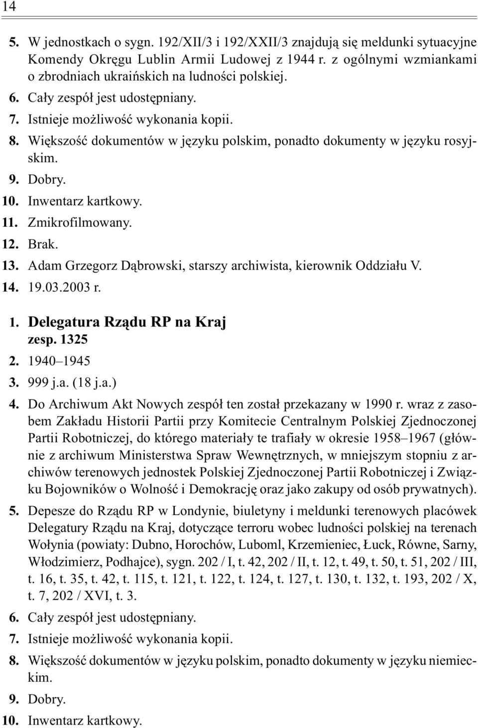 12. Brak. 13. Adam Grzegorz D¹browski, starszy archiwista, kierownik Oddzia³u V. 14. 19.03.2003 r. 1. Delegatura Rz¹du RP na Kraj zesp. 1325 2. 1940 1945 3. 999 j.a. (18 j.a.) 4.