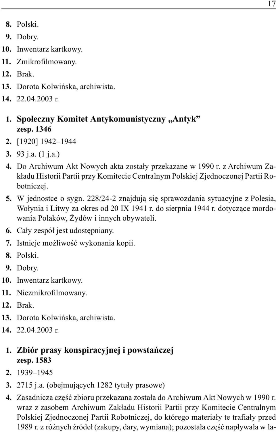 W jednostce o sygn. 228/24-2 znajduj¹ siê sprawozdania sytuacyjne z Polesia, Wo³ynia i Litwy za okres od 20 IX 1941 r. do sierpnia 1944 r. dotycz¹ce mordowania Polaków, ydów i innych obywateli. 6.