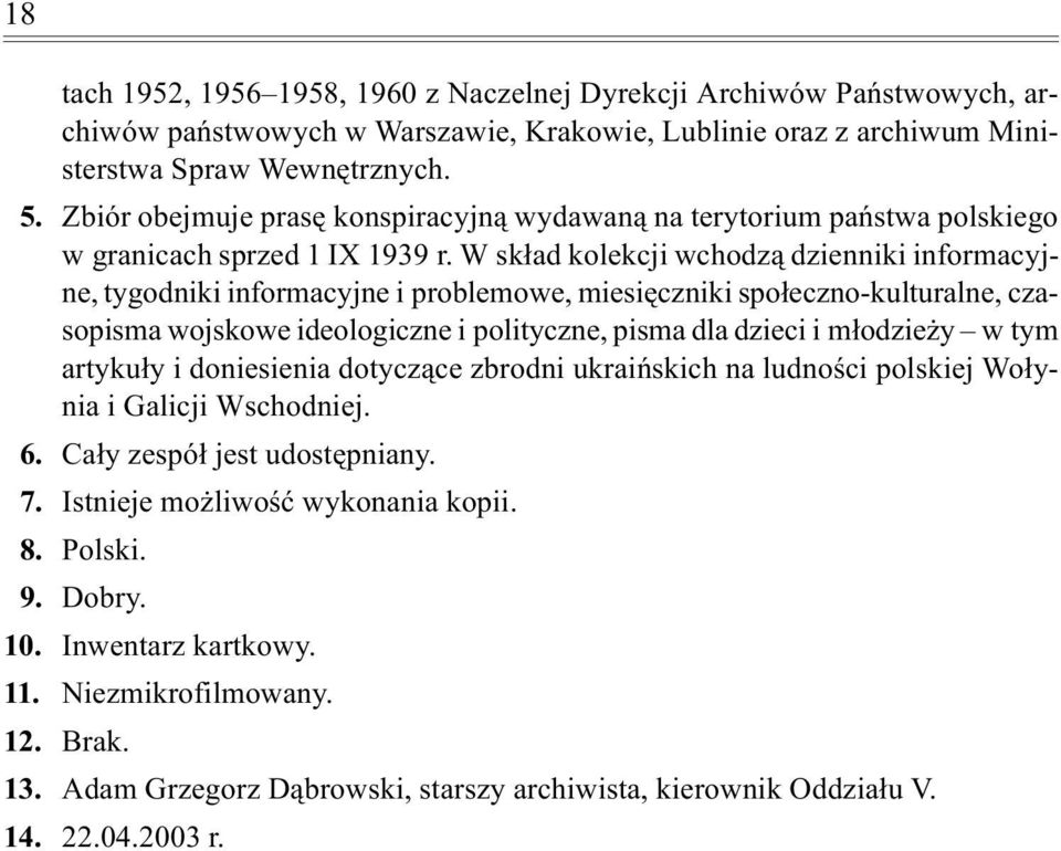 W sk³ad kolekcji wchodz¹ dzienniki informacyjne, tygodniki informacyjne i problemowe, miesiêczniki spo³eczno-kulturalne, czasopisma wojskowe ideologiczne i polityczne, pisma dla dzieci i m³odzie y w