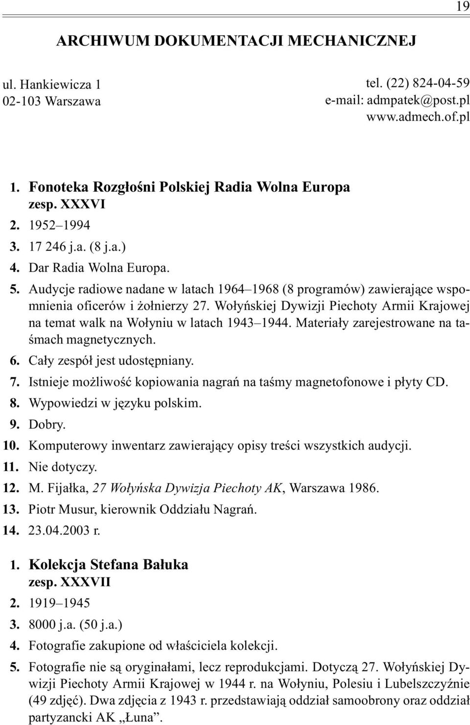 Wo³yñskiej Dywizji Piechoty Armii Krajowej na temat walk na Wo³yniu w latach 1943 1944. Materia³y zarejestrowane na taœmach magnetycznych. 6. Ca³y zespó³ jest udostêpniany. 7.