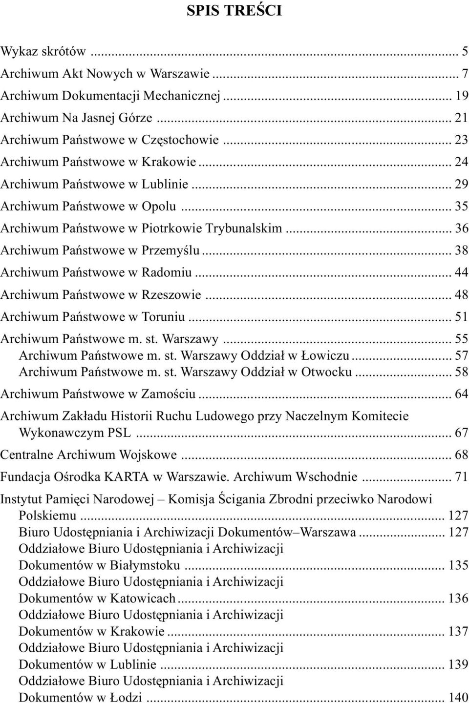 .. 38 Archiwum Pañstwowe w Radomiu... 44 Archiwum Pañstwowe w Rzeszowie... 48 Archiwum Pañstwowe w Toruniu... 51 Archiwum Pañstwowe m. st. Warszawy... 55 Archiwum Pañstwowe m. st. Warszawy Oddzia³ w owiczu.