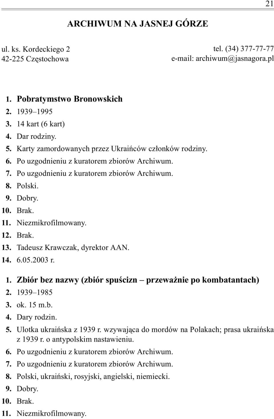 Tadeusz Krawczak, dyrektor AAN. 14. 6.05.2003 r. 1. Zbiór bez nazwy (zbiór spuœcizn przewa nie po kombatantach) 2. 1939 1985 3. ok. 15 m.b. 4. Dary rodzin. 5. Ulotka ukraiñska z 1939 r.