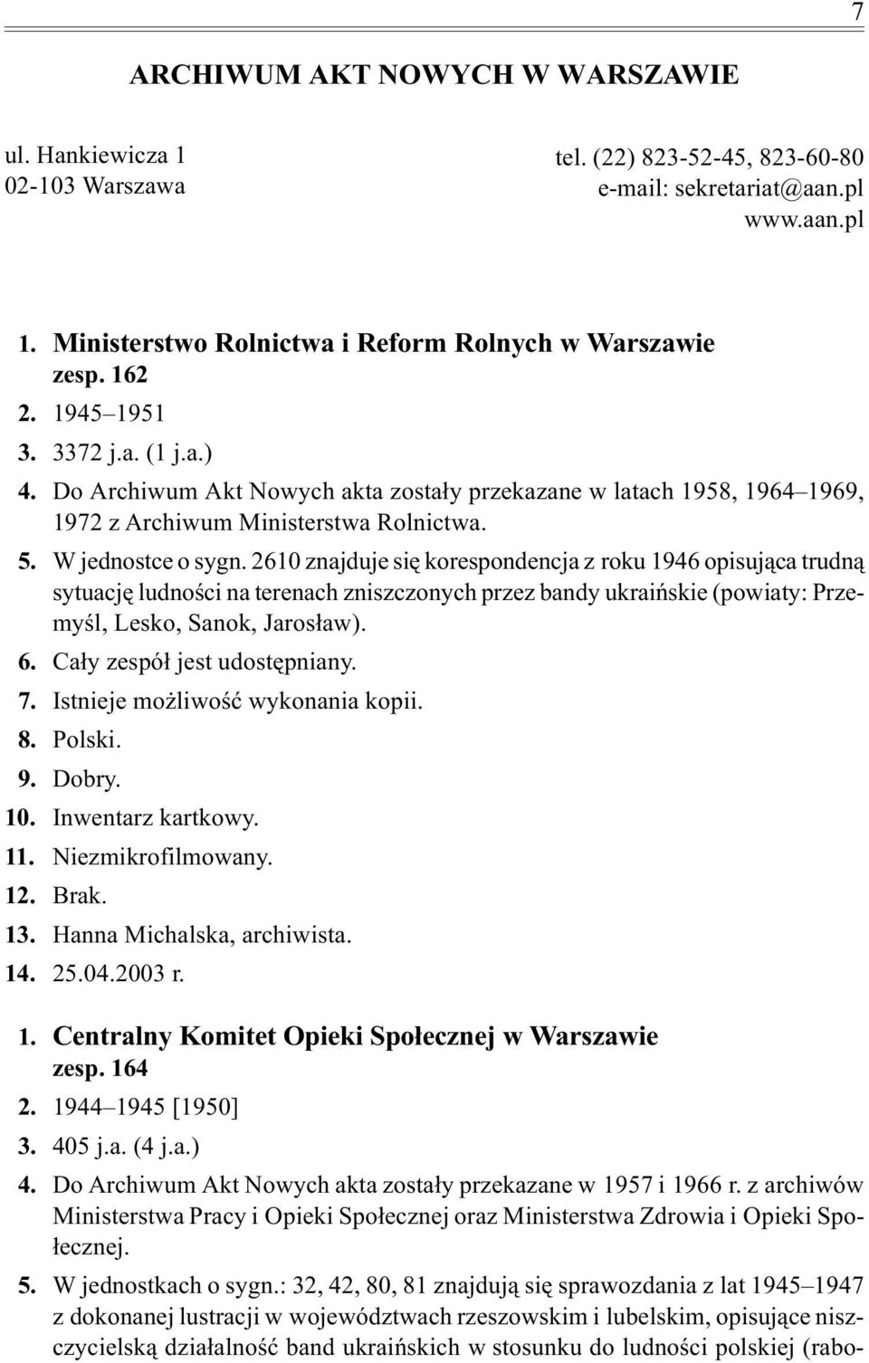 : 32, 42, 80, 81 znajduj¹ siê sprawozdania z lat 1945 1947 z dokonanej lustracji w województwach rzeszowskim i lubelskim, opisuj¹ce niszczycielsk¹ dzia³alnoœæ band ukraiñskich w stosunku do ludnoœci