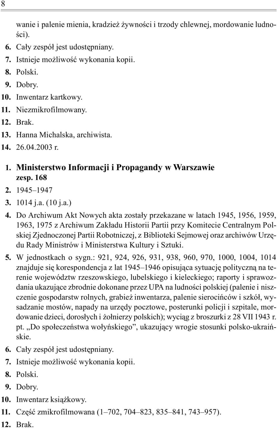 Do Archiwum Akt Nowych akta zosta³y przekazane w latach 1945, 1956, 1959, 1963, 1975 z Archiwum Zak³adu Historii Partii przy Komitecie Centralnym Polskiej Zjednoczonej Partii Robotniczej, z