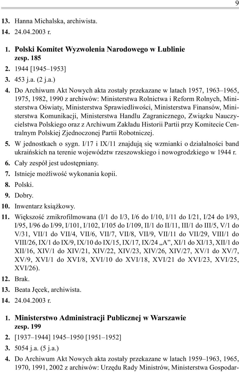 Ministerstwa Finansów, Ministerstwa Komunikacji, Ministerstwa Handlu Zagranicznego, Zwi¹zku Nauczycielstwa Polskiego oraz z Archiwum Zak³adu Historii Partii przy Komitecie Centralnym Polskiej