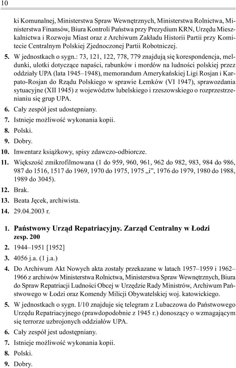 : 73, 121, 122, 778, 779 znajduj¹ siê korespondencja, meldunki, ulotki dotycz¹ce napaœci, rabunków i mordów na ludnoœci polskiej przez oddzia³y UPA (lata 1945 1948), memorandum Amerykañskiej Ligi