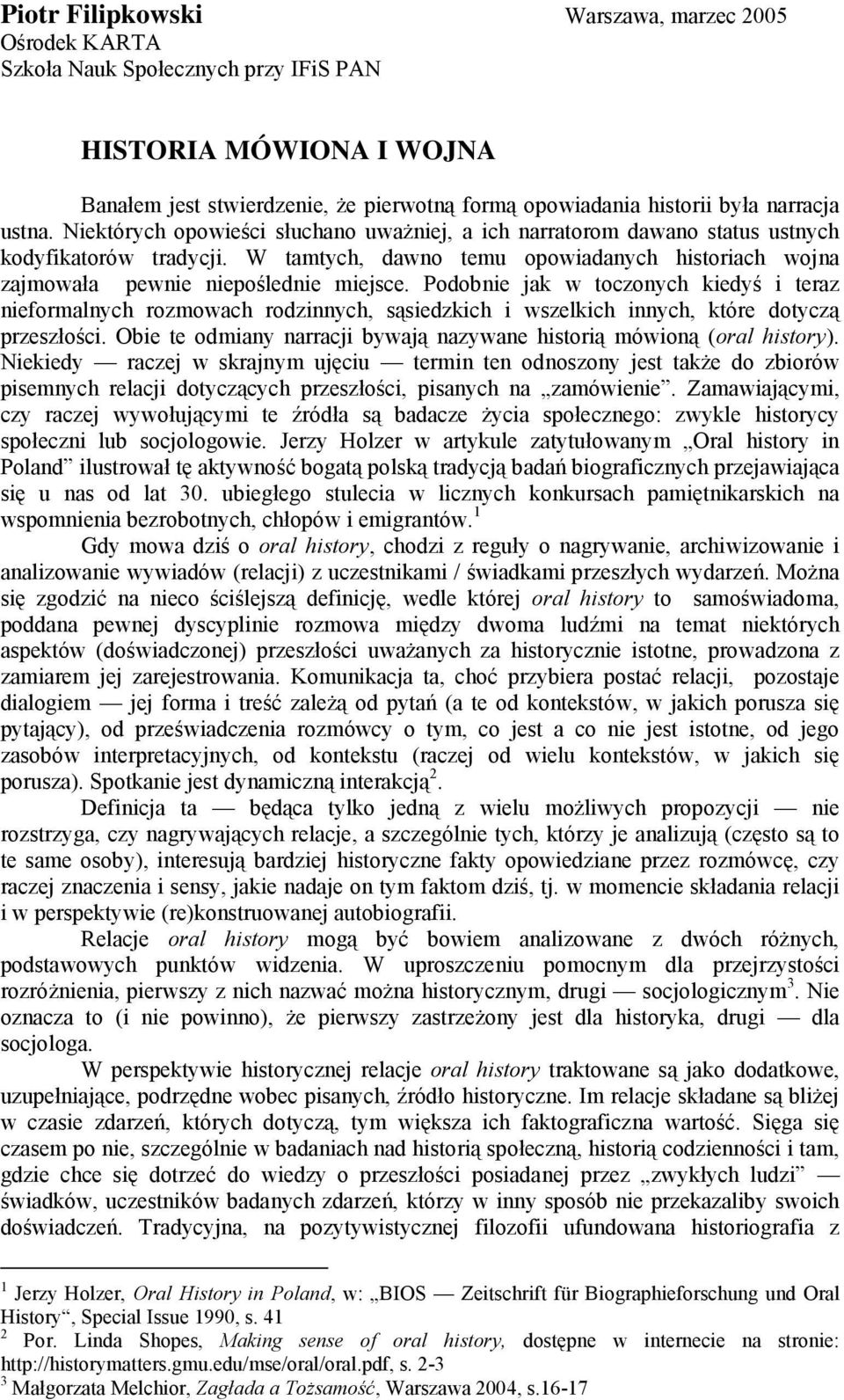 Podobnie jak w toczonych kiedyś i teraz nieformalnych rozmowach rodzinnych, sąsiedzkich i wszelkich innych, które dotyczą przeszłości.
