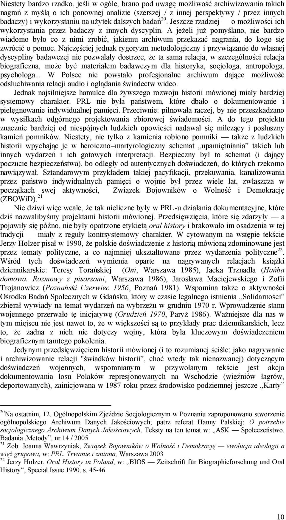 A jeżeli już pomyślano, nie bardzo wiadomo było co z nimi zrobić, jakiemu archiwum przekazać nagrania, do kogo się zwrócić o pomoc.