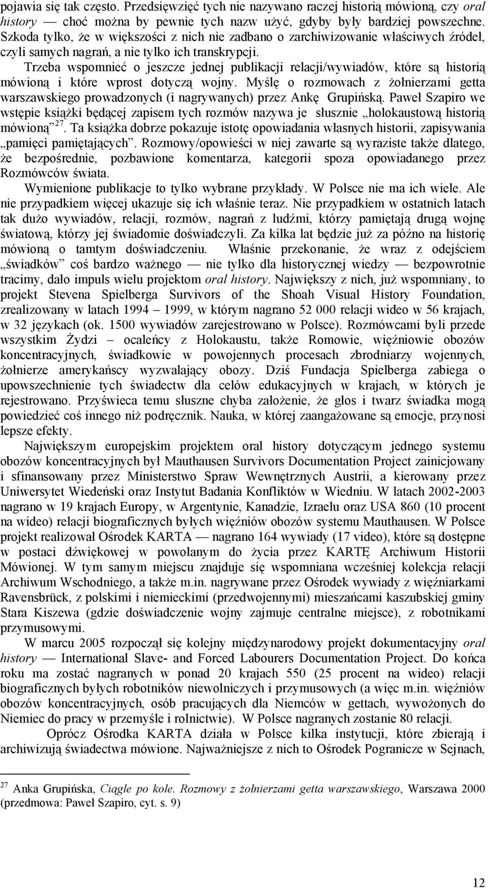 Trzeba wspomnieć o jeszcze jednej publikacji relacji/wywiadów, które są historią mówioną i które wprost dotyczą wojny.