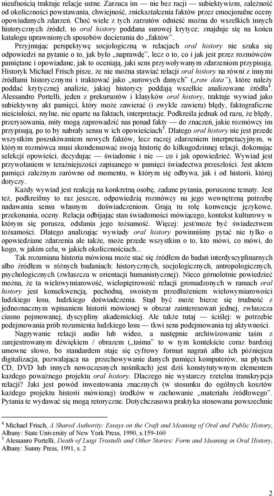 Przyjmując perspektywę socjologiczną w relacjach oral history nie szuka się odpowiedzi na pytanie o to, jak było naprawdę, lecz o to, co i jak jest przez rozmówców pamiętane i opowiadane, jak to