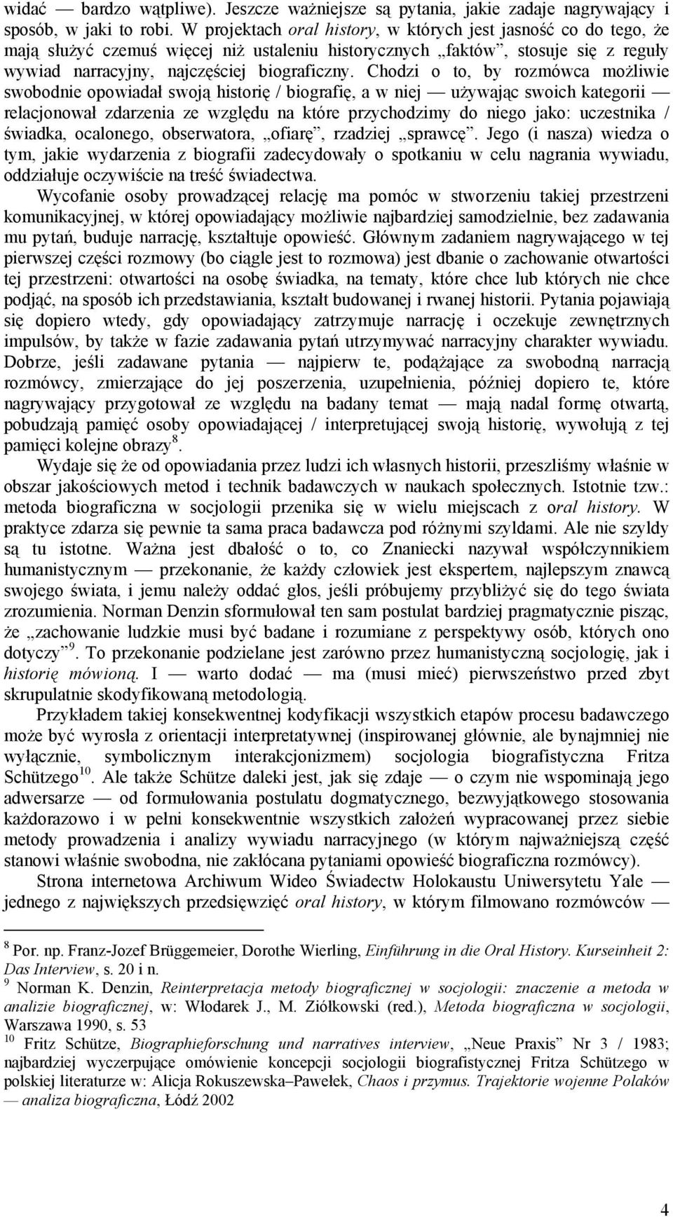 Chodzi o to, by rozmówca możliwie swobodnie opowiadał swoją historię / biografię, a w niej używając swoich kategorii relacjonował zdarzenia ze względu na które przychodzimy do niego jako: uczestnika