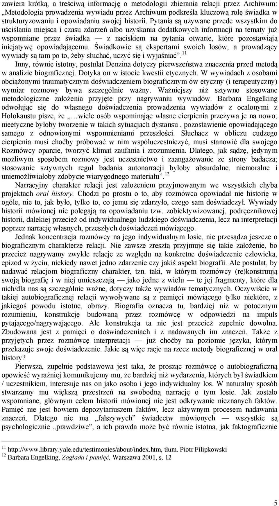 Pytania są używane przede wszystkim do uściślania miejsca i czasu zdarzeń albo uzyskania dodatkowych informacji na tematy już wspomniane przez świadka z naciskiem na pytania otwarte, które