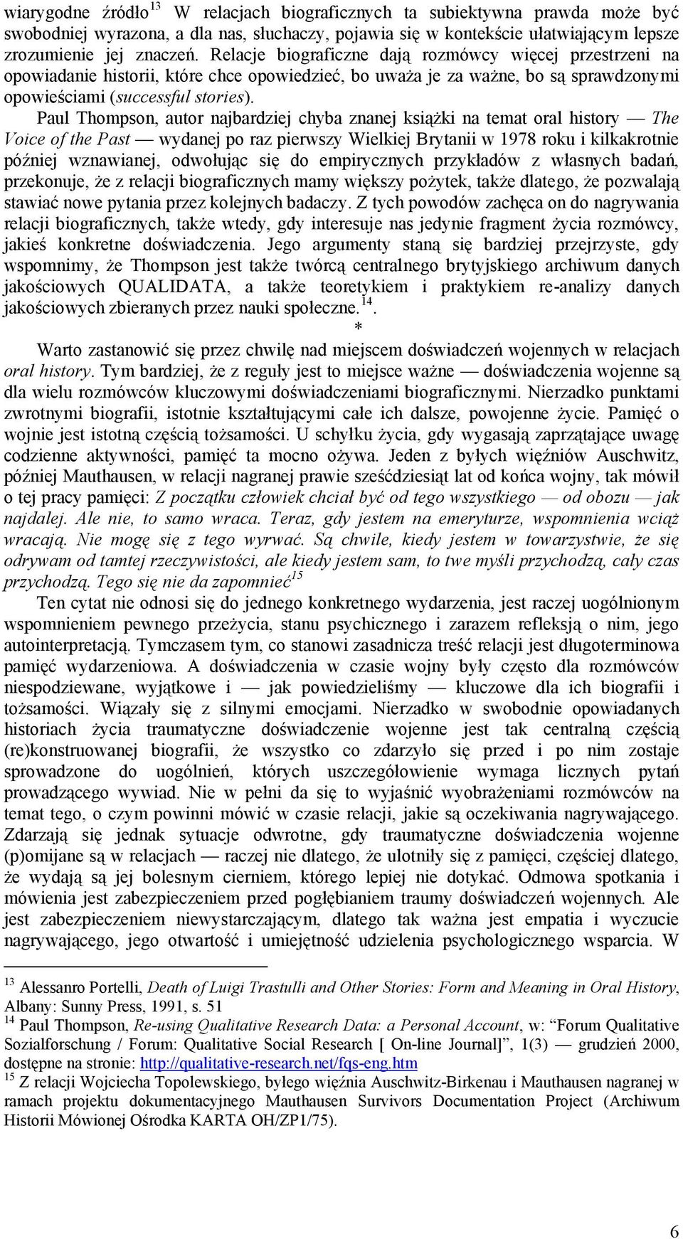 Paul Thompson, autor najbardziej chyba znanej książki na temat oral history The Voice of the Past wydanej po raz pierwszy Wielkiej Brytanii w 1978 roku i kilkakrotnie później wznawianej, odwołując