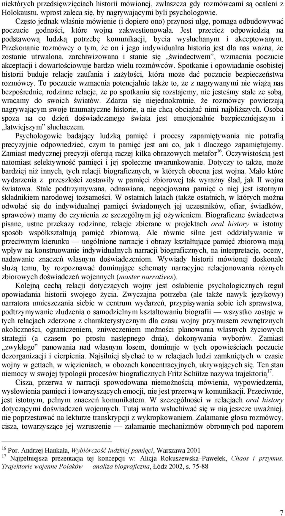 Jest przecież odpowiedzią na podstawową ludzką potrzebę komunikacji, bycia wysłuchanym i akceptowanym.