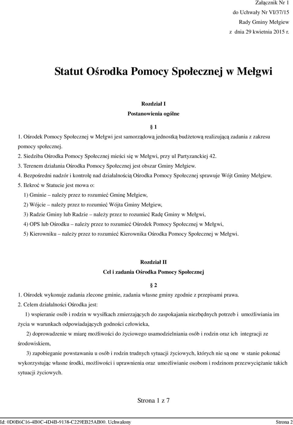 Siedziba Ośrodka Pomocy Społecznej mieści się w Mełgwi, przy ul Partyzanckiej 42. 3. Terenem działania Ośrodka Pomocy Społecznej jest obszar Gminy Mełgiew. 4. Bezpośredni nadzór i kontrolę nad działalnością Ośrodka Pomocy Społecznej sprawuje Wójt Gminy Mełgiew.