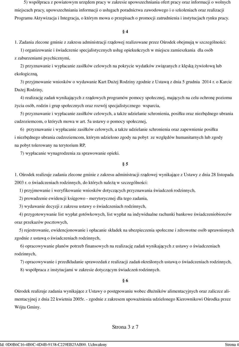 Zadania zlecone gminie z zakresu administracji rządowej realizowane przez Ośrodek obejmują w szczególności: 1) organizowanie i świadczenie specjalistycznych usług opiekuńczych w miejscu zamieszkania