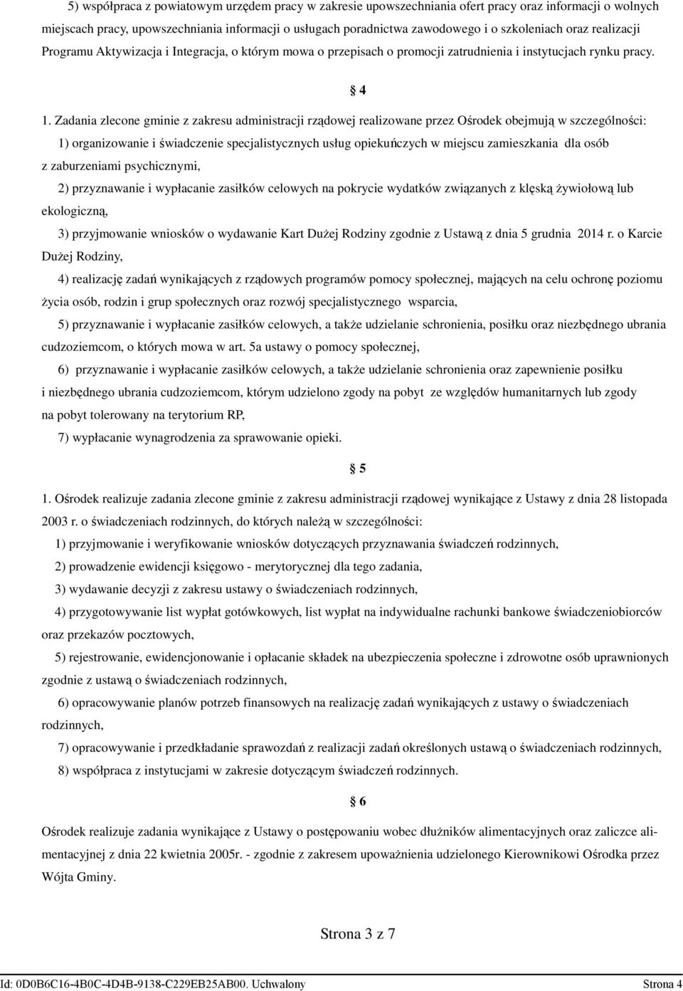 Zadania zlecone gminie z zakresu administracji rządowej realizowane przez Ośrodek obejmują w szczególności: 1) organizowanie i świadczenie specjalistycznych usług opiekuńczych w miejscu zamieszkania