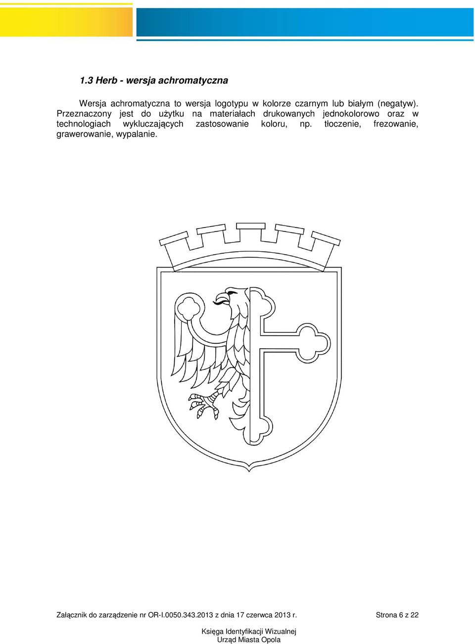 Przeznaczony jest do użytku na materiałach drukowanych jednokolorowo oraz w technologiach