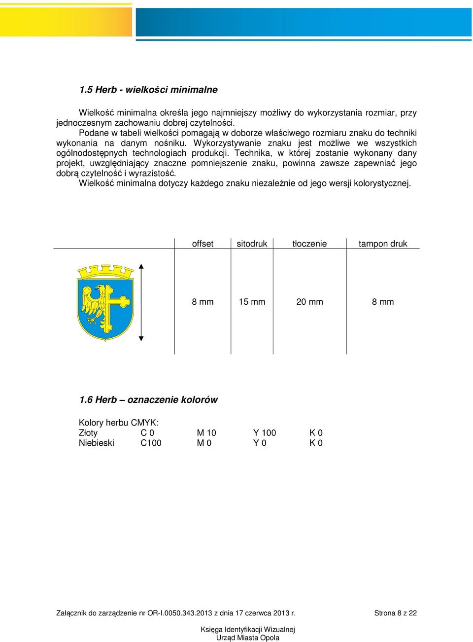 Wykorzystywanie znaku jest możliwe we wszystkich ogólnodostępnych technologiach produkcji.