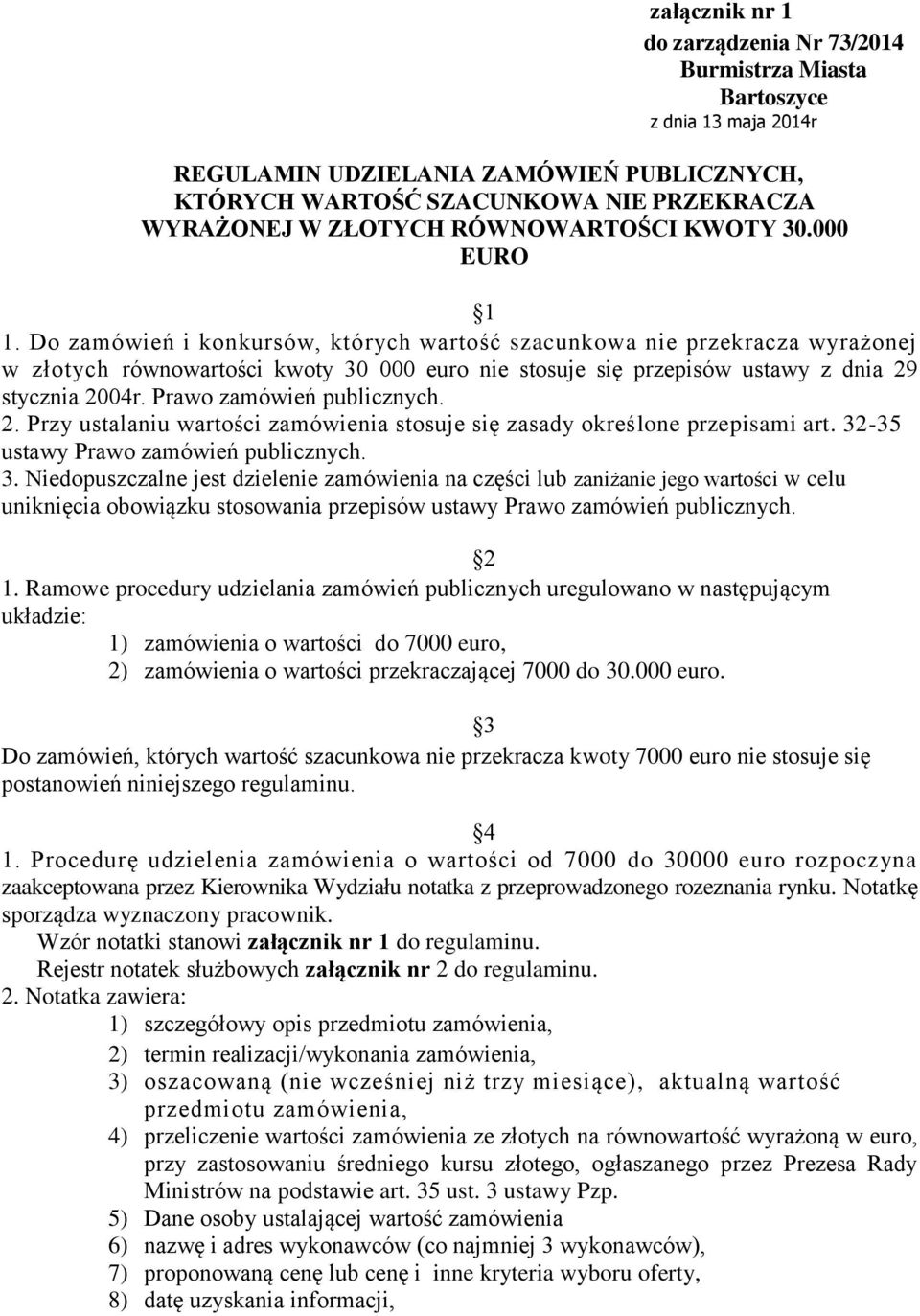 Do zamówień i konkursów, których wartość szacunkowa nie przekracza wyrażonej w złotych równowartości kwoty 30 000 euro nie stosuje się przepisów ustawy z dnia 29 stycznia 2004r.