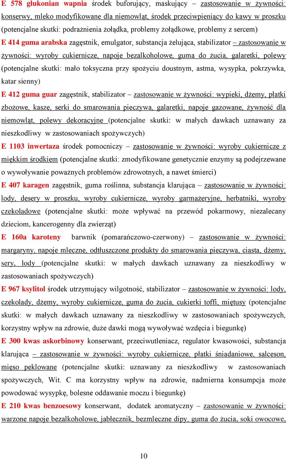 żucia, galaretki, polewy (potencjalne skutki: mało toksyczna przy spożyciu doustnym, astma, wysypka, pokrzywka, katar sienny) E 412 guma guar zagęstnik, stabilizator zastosowanie w żywności: wypieki,