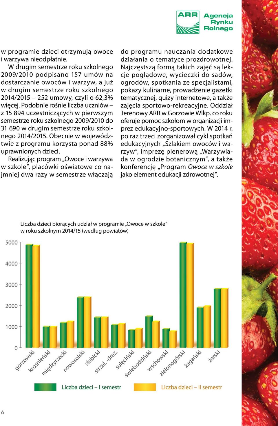 Podobnie rośnie liczba uczniów z 15 894 uczestniczących w pierwszym semestrze roku szkolnego 2009/2010 do 31 690 w drugim semestrze roku szkolnego 2014/2015.