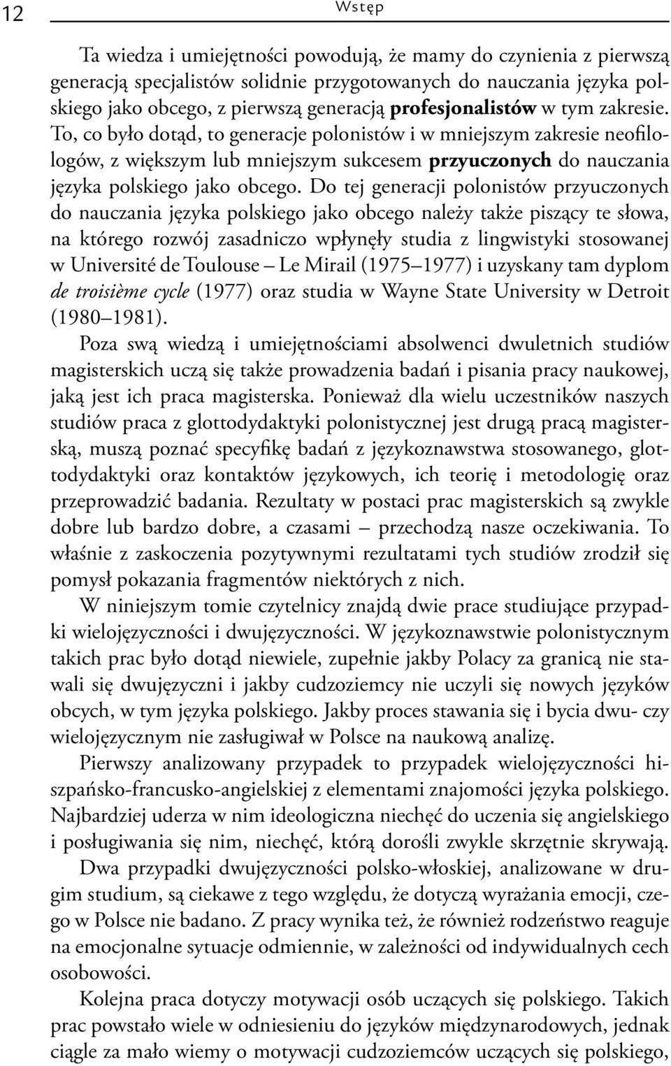 To, co było dotąd, to generacje polonistów i w mniejszym zakresie neofilologów, z większym lub mniejszym sukcesem przyuczonych do nauczania języka polskiego jako obcego.