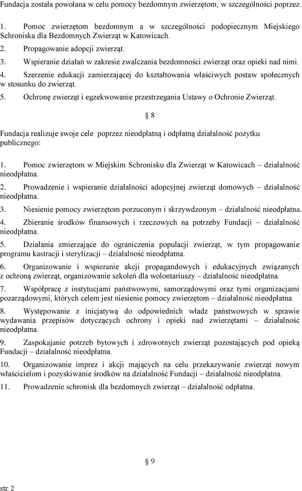 Wspieranie działań w zakresie zwalczania bezdomności zwierząt oraz opieki nad nimi. 4. Szerzenie edukacji zamierzającej do kształtowania właściwych postaw społecznych w stosunku do zwierząt. 5.