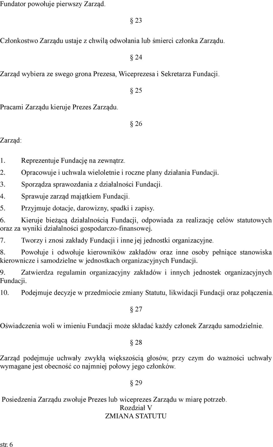 Sporządza sprawozdania z działalności Fundacji. 4. Sprawuje zarząd majątkiem Fundacji. 5. Przyjmuje dotacje, darowizny, spadki i zapisy. 6.