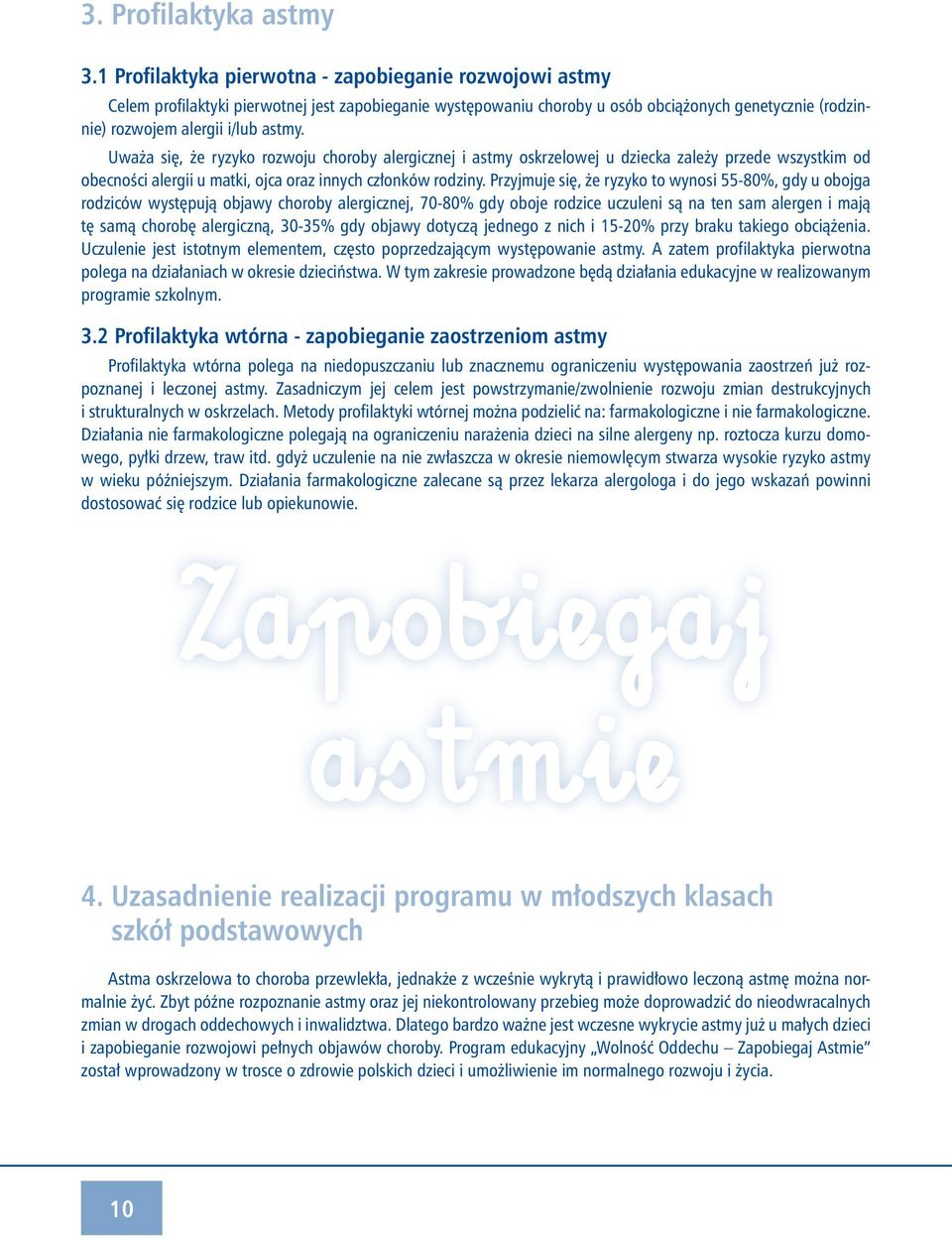 Uważa się, że ryzyko rozwoju choroby alergicznej i astmy oskrzelowej u dziecka zależy przede wszystkim od obecności alergii u matki, ojca oraz innych członków rodziny.