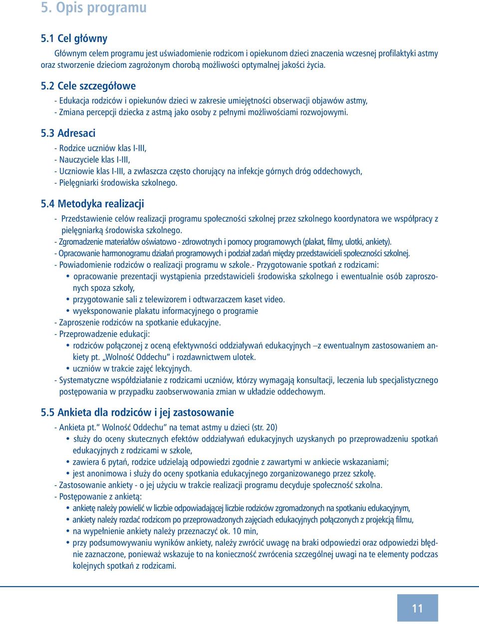 życia. 5.2 Cele szczegółowe - Edukacja rodziców i opiekunów dzieci w zakresie umiejętności obserwacji objawów astmy, - Zmiana percepcji dziecka z astmą jako osoby z pełnymi możliwościami rozwojowymi.