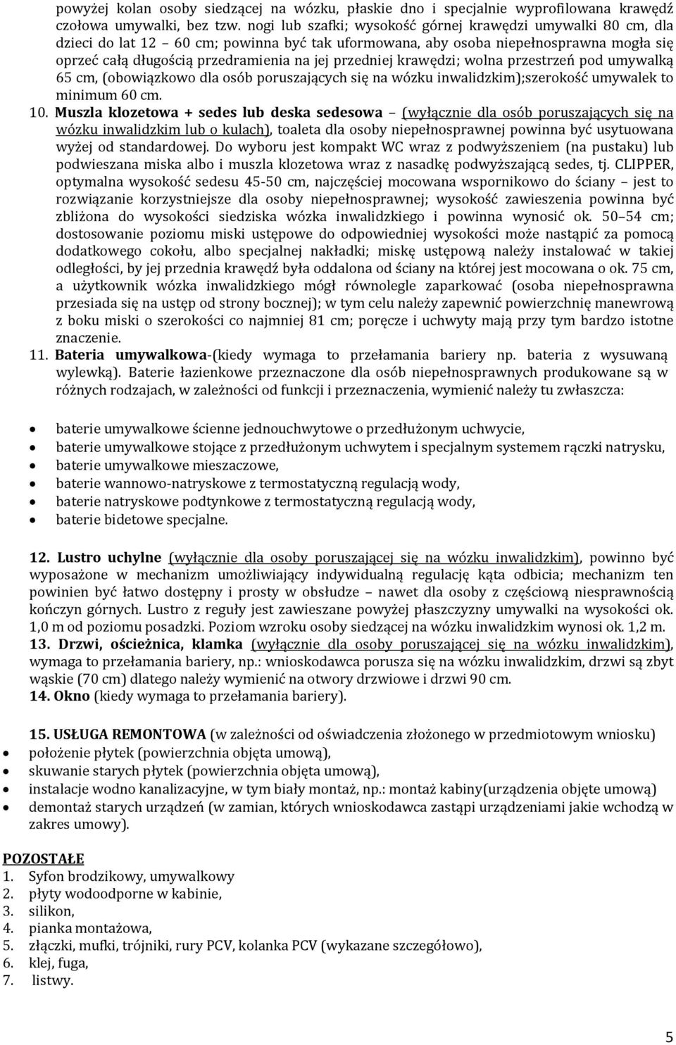 przedniej krawędzi; wolna przestrzeń pod umywalką 65 cm, (obowiązkowo dla osób poruszających się na wózku inwalidzkim);szerokość umywalek to minimum 60 cm. 10.