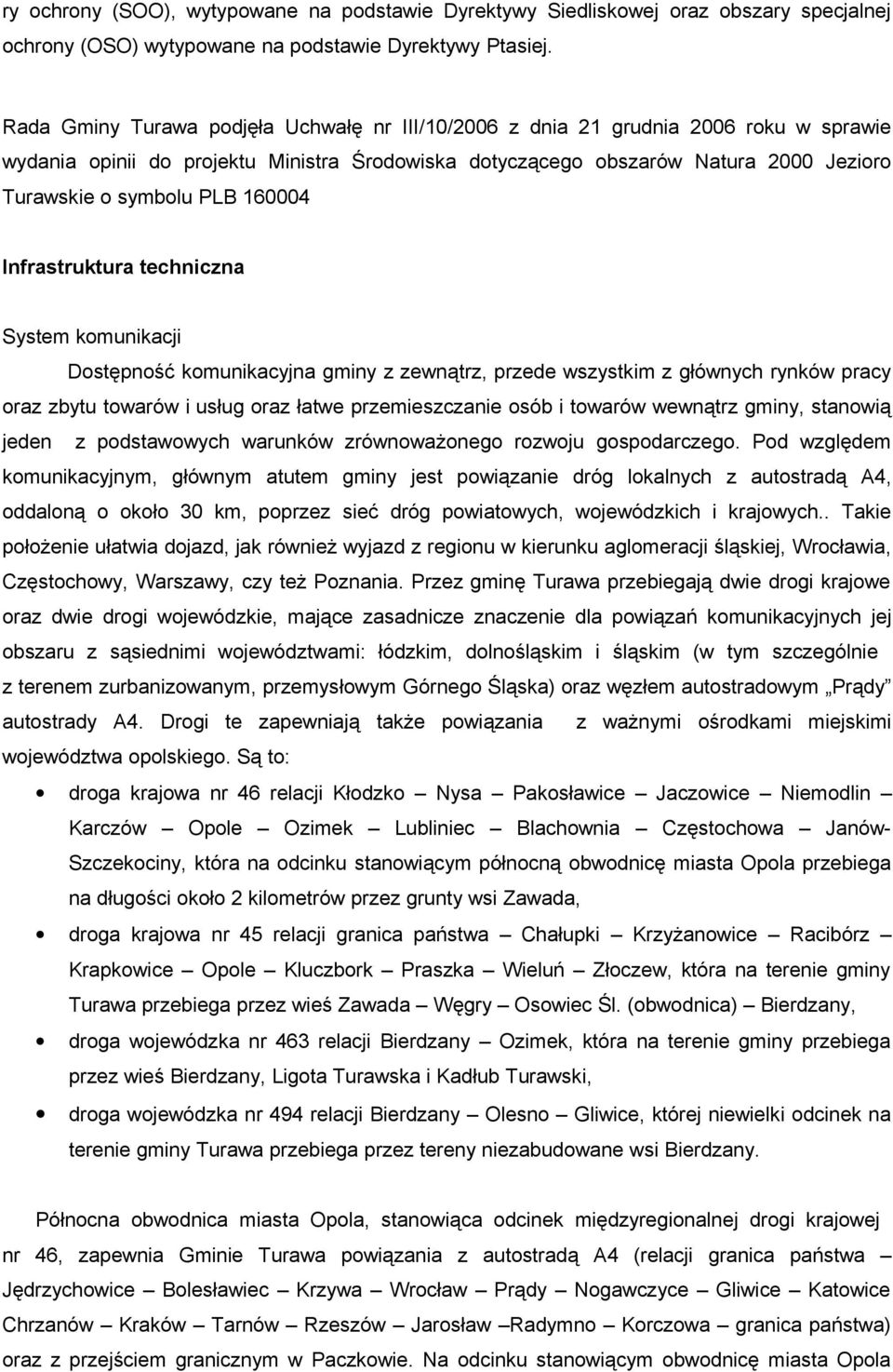 160004 Infrastruktura techniczna System komunikacji Dostępność komunikacyjna gminy z zewnątrz, przede wszystkim z głównych rynków pracy oraz zbytu towarów i usług oraz łatwe przemieszczanie osób i