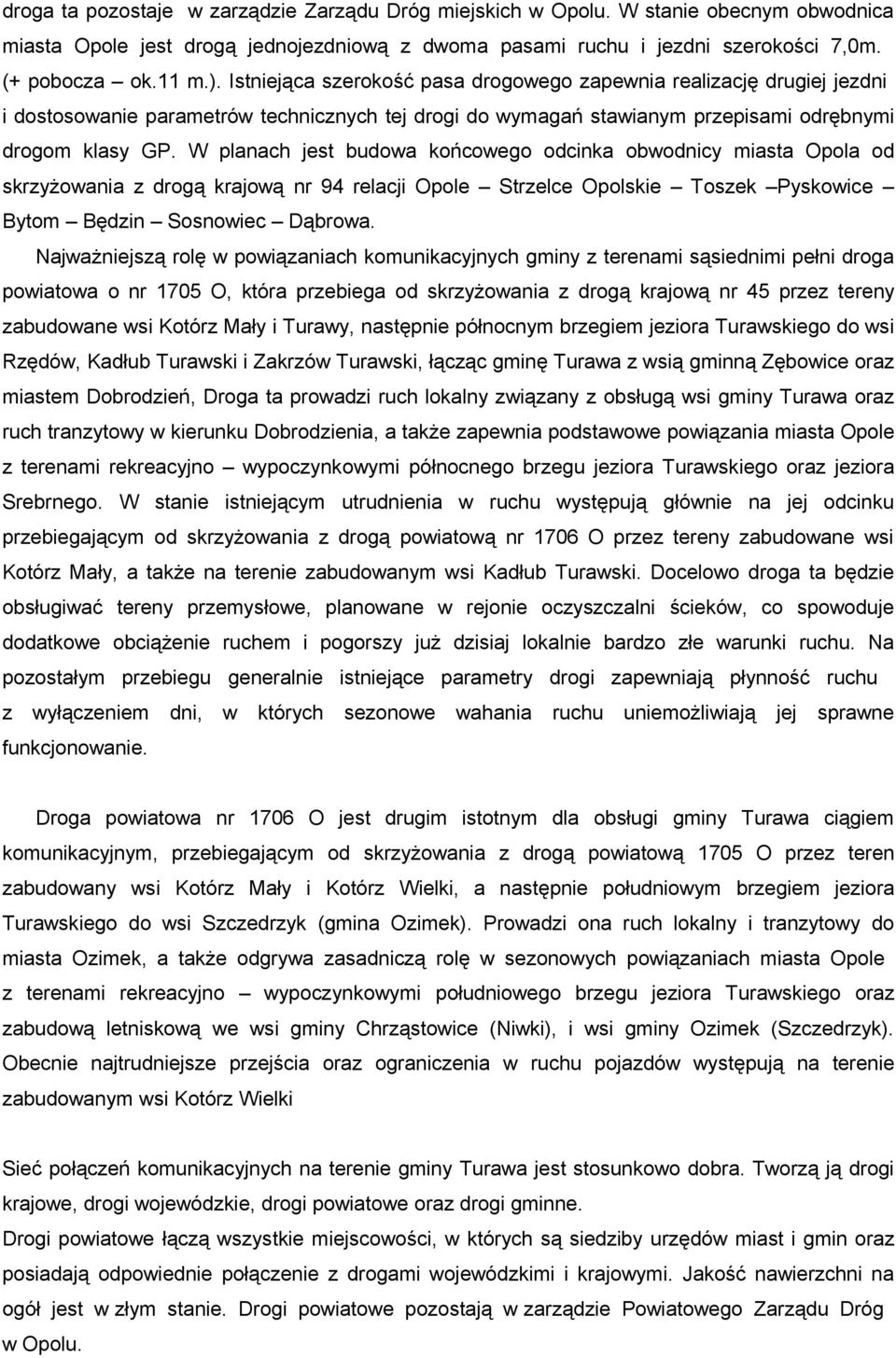 W planach jest budowa końcowego odcinka obwodnicy miasta Opola od skrzyżowania z drogą krajową nr 94 relacji Opole Strzelce Opolskie Toszek Pyskowice Bytom Będzin Sosnowiec Dąbrowa.