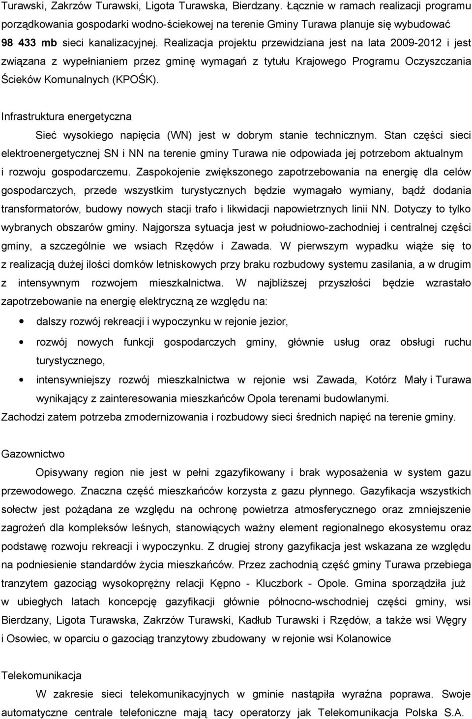Realizacja projektu przewidziana jest na lata 2009-2012 i jest związana z wypełnianiem przez gminę wymagań z tytułu Krajowego Programu Oczyszczania Ścieków Komunalnych (KPOŚK).