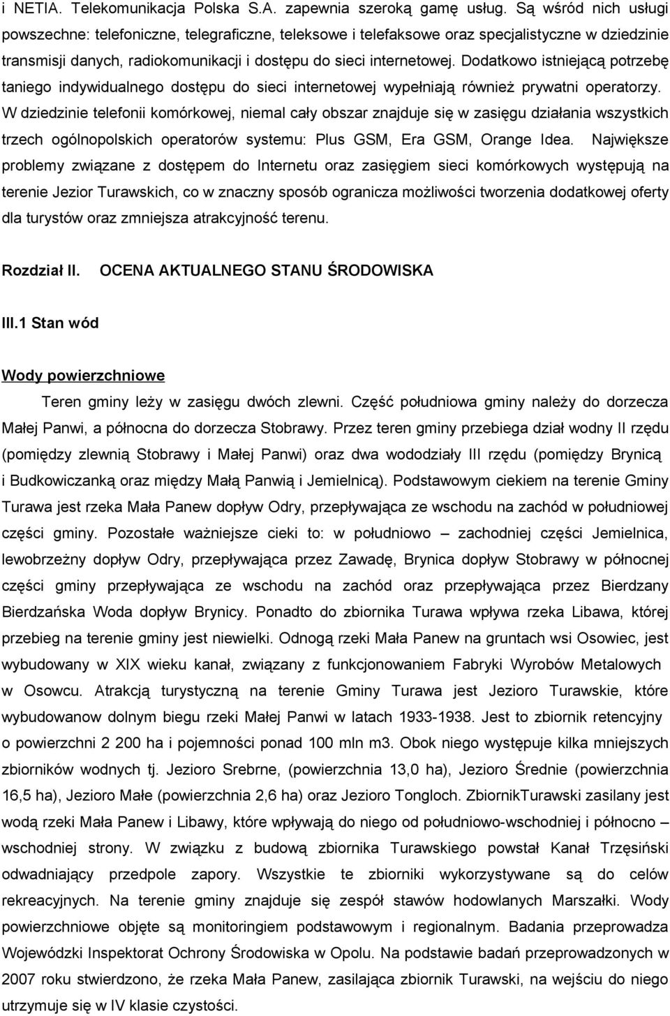 Dodatkowo istniejącą potrzebę taniego indywidualnego dostępu do sieci internetowej wypełniają również prywatni operatorzy.