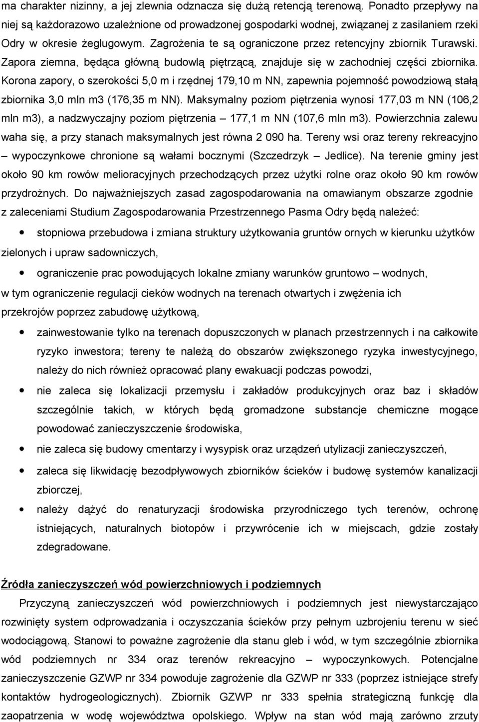 Zagrożenia te są ograniczone przez retencyjny zbiornik Turawski. Zapora ziemna, będąca główną budowlą piętrzącą, znajduje się w zachodniej części zbiornika.