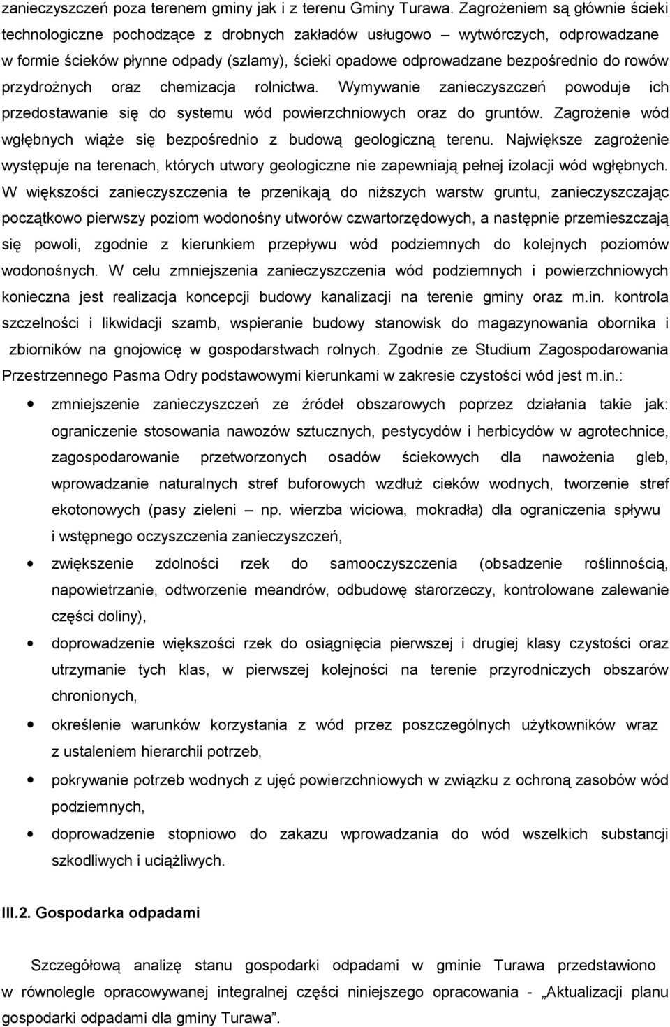 rowów przydrożnych oraz chemizacja rolnictwa. Wymywanie zanieczyszczeń powoduje ich przedostawanie się do systemu wód powierzchniowych oraz do gruntów.