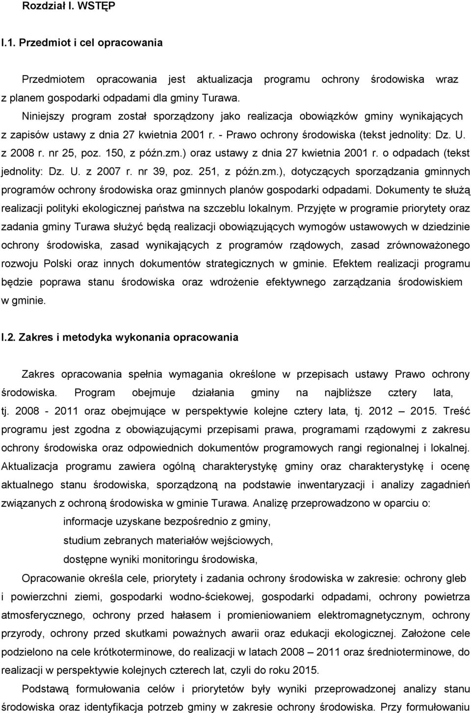 150, z późn.zm.) oraz ustawy z dnia 27 kwietnia 2001 r. o odpadach (tekst jednolity: Dz. U. z 2007 r. nr 39, poz. 251, z późn.zm.), dotyczących sporządzania gminnych programów ochrony środowiska oraz gminnych planów gospodarki odpadami.