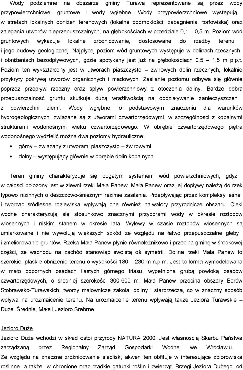 0,5 m. Poziom wód gruntowych wykazuje lokalne zróżnicowanie, dostosowane do rzeźby terenu i jego budowy geologicznej.