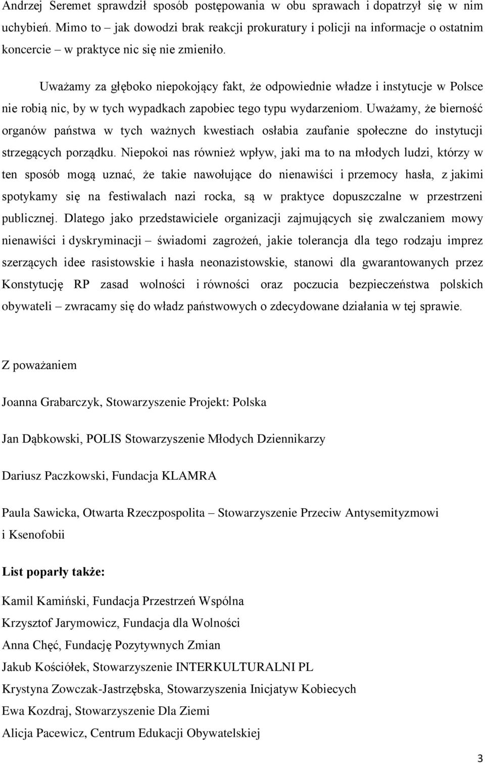 Uważamy za głęboko niepokojący fakt, że odpowiednie władze i instytucje w Polsce nie robią nic, by w tych wypadkach zapobiec tego typu wydarzeniom.