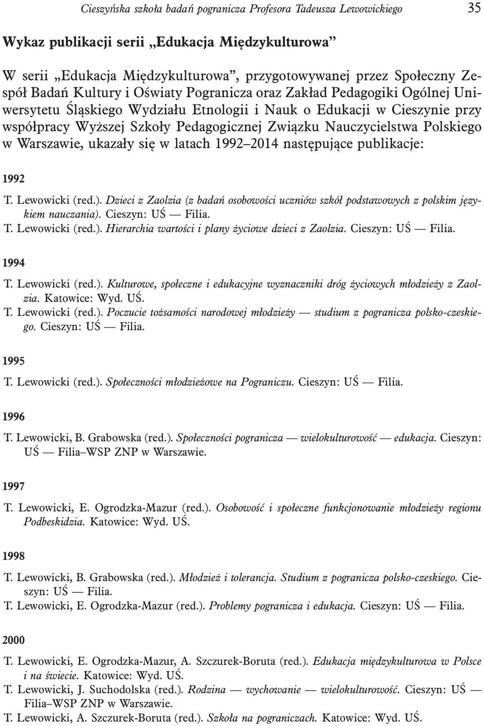 Polskiego w Warszawie, ukazały się w latach 1992 2014 następujące publikacje: 1992 T. Lewowicki (red.). Dzieci z Zaolzia (z badań osobowości uczniów szkół podstawowych z polskim językiem na uczania).