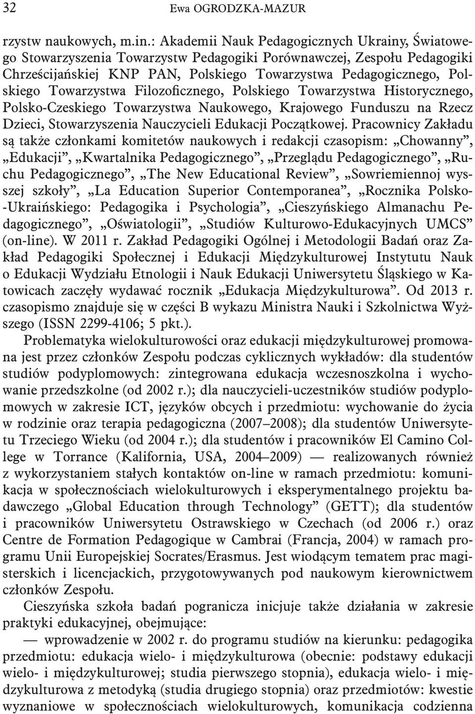 Towarzystwa Filozoficznego, Polskiego Towarzystwa Historycznego, Polsko-Czeskiego Towarzystwa Naukowego, Krajowego Funduszu na Rzecz Dzieci, Stowarzyszenia Nauczycieli Edukacji Początkowej.