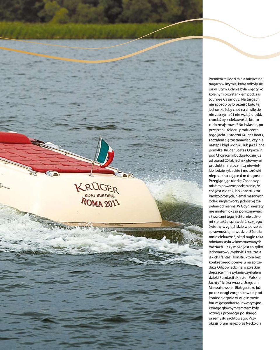 No i właśnie, po przejrzeniu folderu producenta tego jachtu, stoczni Krüger Boats, zacząłem się zastanawiać, czy nie nastąpił błąd w druku lub jakaś inna pomyłka.