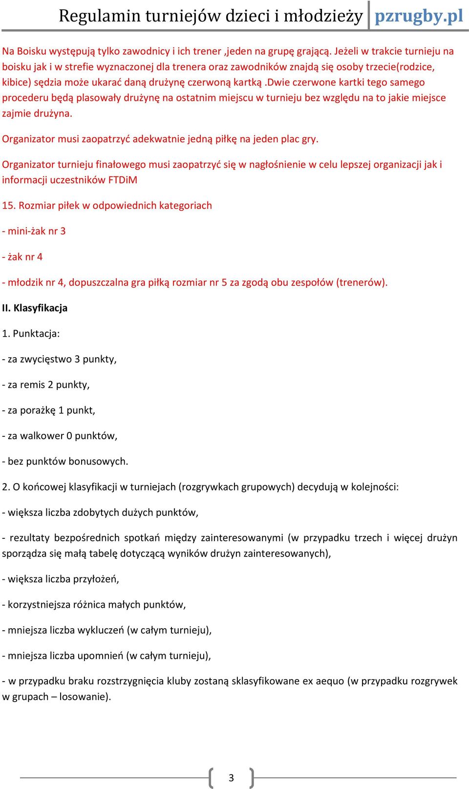 dwie czerwone kartki tego samego procederu będą plasowały drużynę na ostatnim miejscu w turnieju bez względu na to jakie miejsce zajmie drużyna.