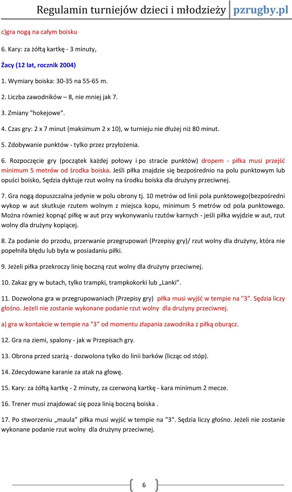 Rozpoczęcie gry (początek każdej połowy i po stracie punktów) dropem - piłka musi przejść minimum 5 metrów od środka boiska.