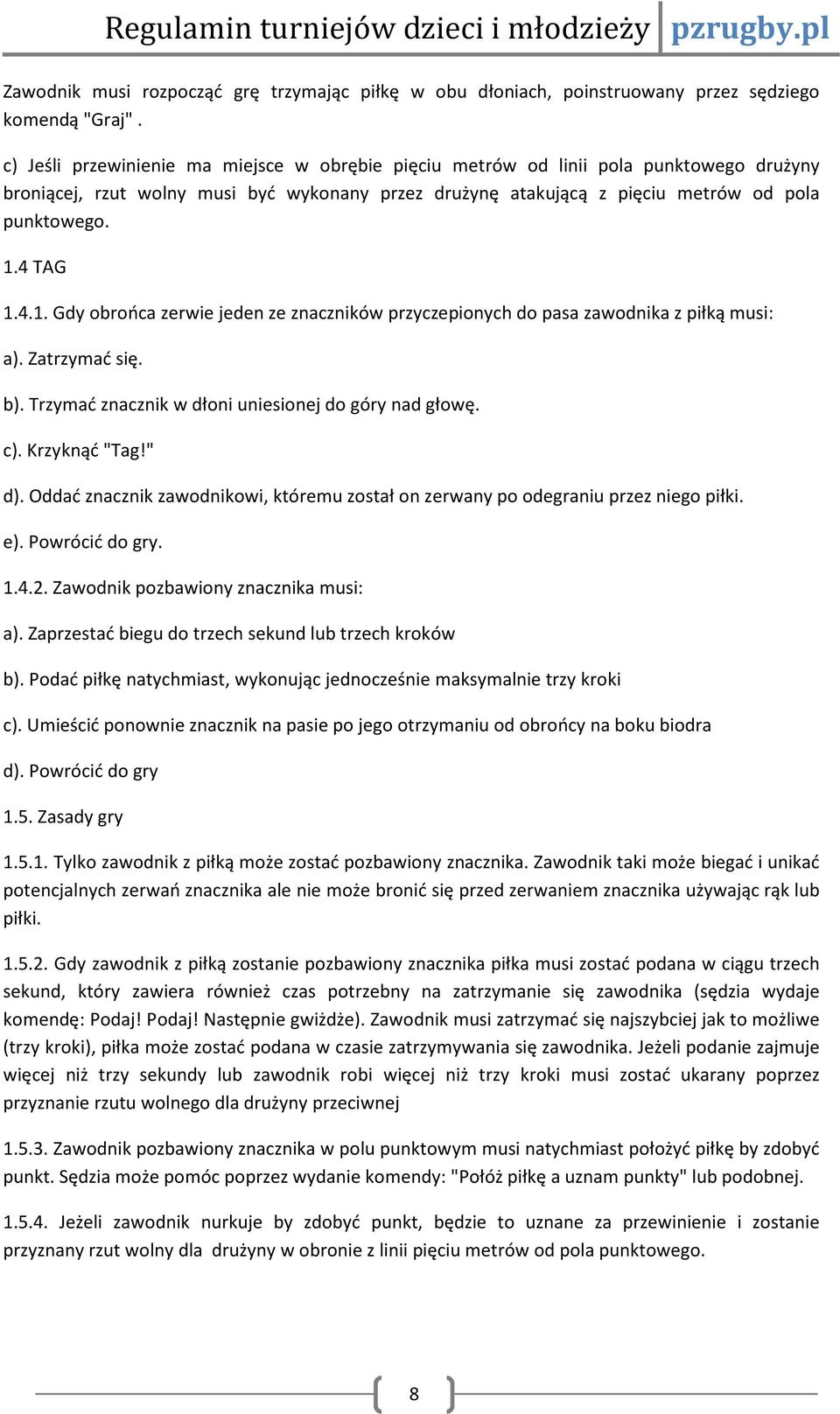 4.1. Gdy obrońca zerwie jeden ze znaczników przyczepionych do pasa zawodnika z piłką musi: a). Zatrzymać się. b). Trzymać znacznik w dłoni uniesionej do góry nad głowę. c). Krzyknąć "Tag!" d).