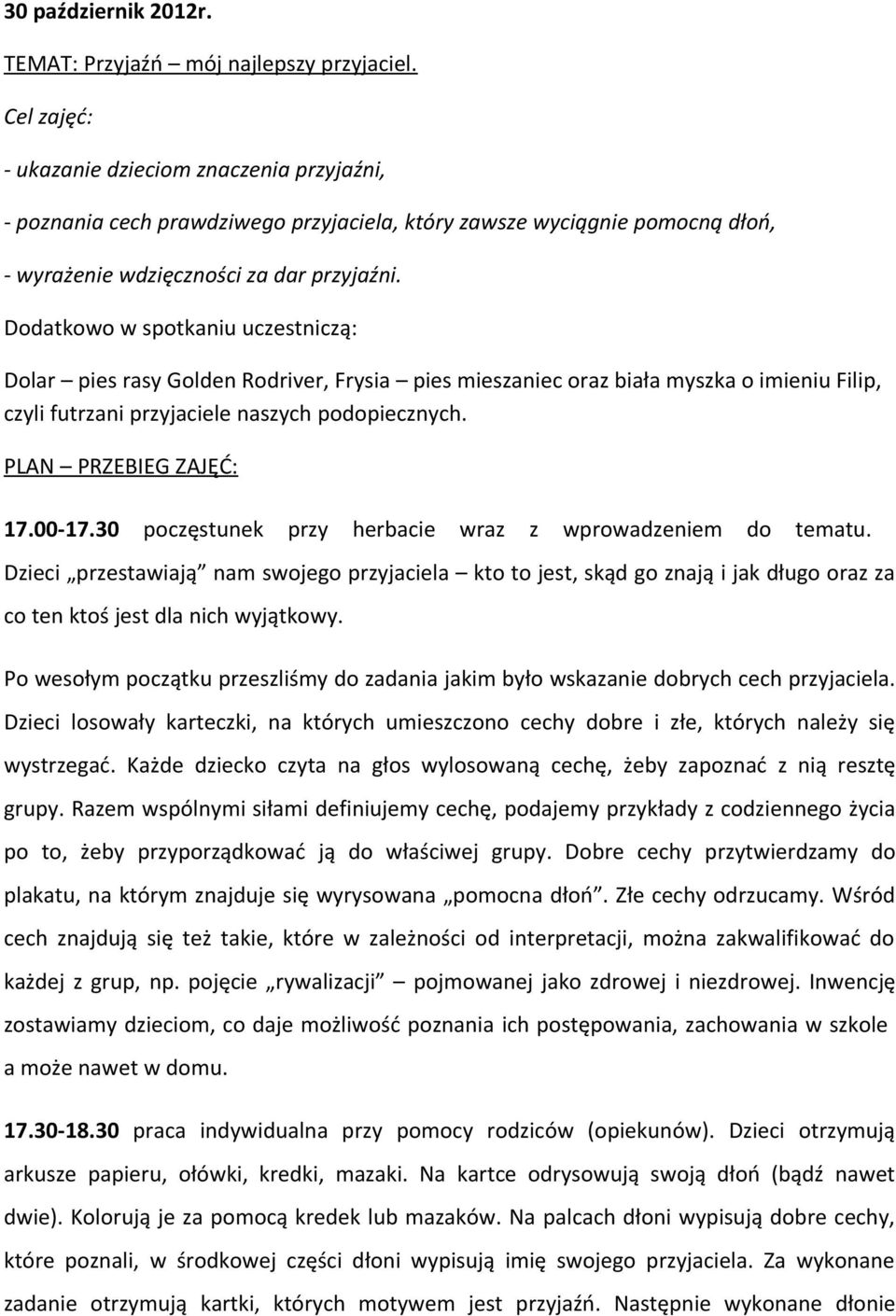 Dodatkowo w spotkaniu uczestniczą: Dolar pies rasy Golden Rodriver, Frysia pies mieszaniec oraz biała myszka o imieniu Filip, czyli futrzani przyjaciele naszych podopiecznych. 17.00-17.