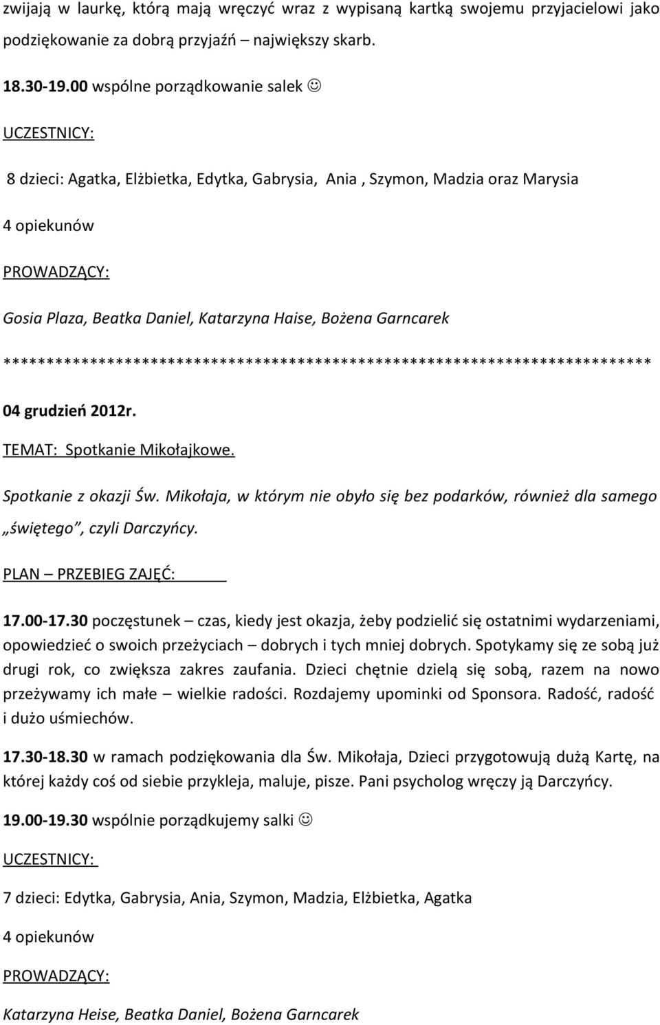 2012r. TEMAT: Spotkanie Mikołajkowe. Spotkanie z okazji Św. Mikołaja, w którym nie obyło się bez podarków, również dla samego świętego, czyli Darczyńcy. 17.00-17.